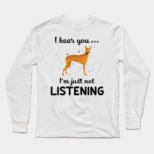 Pharaoh Hound I hear you Iam just not listening Long Sleeve T-Shirt